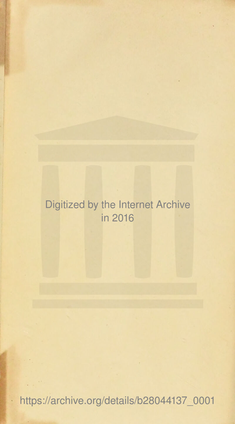 Digitized by the Internet Archive in 2016 https://archive.org/details/b28044137_0001