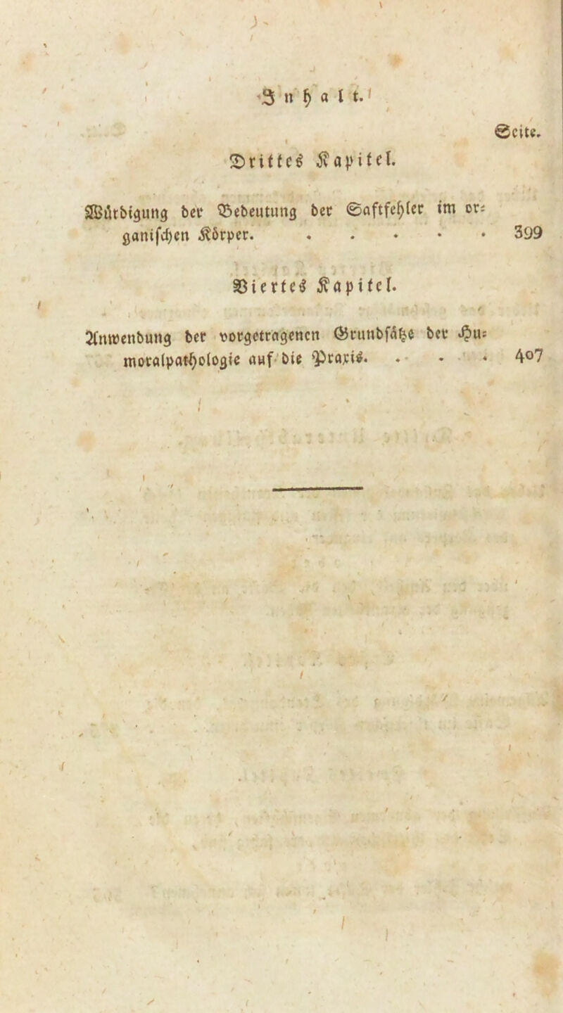 S ! / « ’S n' ^ a I t. < I 2)ritfc^ ^vapitcT. SBütbigung bei' ©ebeiitung bec ©aftfc^lec itn ors ganifc^cti Körper. SSierfe^ Kapitel. ' ^ ' Stmuenbung bet votgettfigcncn ©runbfÄ^e bet ^u; motölPathologie anf-'bie ‘Ptati^. •• . ' ♦ I I / Seite. 399 407