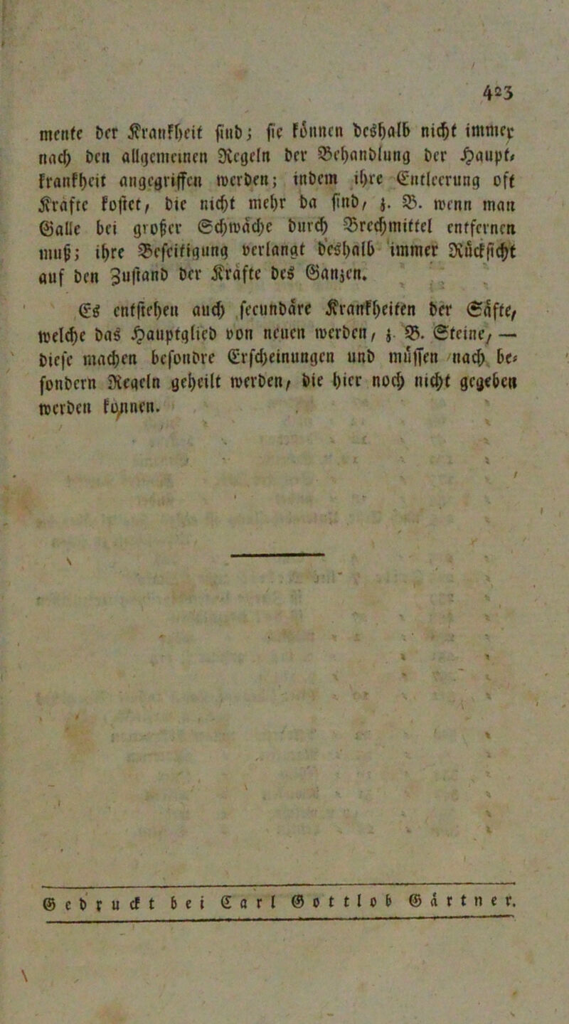 / 425 mcnfc l»fr ÄrntiFf)cit fiub; jic Fonncn boJ^alb nic^f immec nnc^ bcn allijciiicmcn Ütcgdn bcr ^c^anblung bcr ^aupf# franfl)cit angegriffen »erben; inbem U>re Entleerung oft Kräfte foftet, bie nic^t mel)r ba fiub/ j. 55. n>enn man ©alle bei grofer 0ef;»dd)e bur<^ 55re^miftel entfernen mn^; i^re 55cfcifigung oerlangt bc^bnlb immer 9Cöcffi(()t auf ben Bufianb ber frdfte be^ ©anjen. * ’ ^ ' Eg enffteben au^ ,feeunbdre ^ranFbeifen ber 0dfte^ »el^e bag ‘^on neuen »erben, j 55. 0feinc/— biefe mad)cn befonbre Erfd)einuugen unb müiTen nac^ be* fonbern jKegeln geteilt »erben, bie bicc noch nic^t gegeben »erben Fiyinen. \ . ^ . ' ‘ ' V I \ i I ©ebrueft bei (£örl ©ottlob ©drtner.