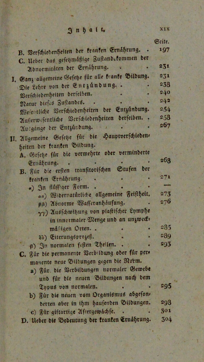 B. S3erfd)iebenfjieften ber franfen QErndljrung. . C. lieber b«o gefe&tndfjige Suftanbvfommcn ber Abnormitäten ber <£rn«f>rung. I. ®an$ allgemeine ^efc^e für alle f anfe ©ilbung. 2)ie fieftre oon ber £nt$ünbung. . 23crfd)ieben^etten bcrfelben. tftatur bieft.0 Sufranbcö. . jgSife tlif&e 23erfd)tebcnf)eiten ber gntjünbung. AugervoefcntUcbe 23crfduebcn^eiten berfclben. . Au'gange ber (Jrntjür.bung. II, Allgemeine ®efel<e für bie £auptt>erf<&ieben« feiten bet franfen Gilbung. A. 05efcfee für bie vermehrte ober oerminberte <£rnäf)rung. ♦ B. $ur bie erffert tranfttorifcf)en «Stufen ber franfen (Jrnd^rung. *) 3n flülpger ftorm. . «a) SBibernatürlicbe allgemeine §eiflljclt. pß) Abnorme 2BafTeranf)äufung. yy) Ausfditvifcung oon plaflifrfjcr fipmpfye in innctmaler $}lenge unb an unjwecfs müßigen Orten. . ob) «Siterungoprojef,. ß) normalen fefien feilen. . . C. Sür bie permanente 23erb'lbung ober für per« manente neue Gilbungen gegen bie Sftrtm. a) $ür bie SScrbllbungen normaler ©eroebe unb für bie neuen Gilbungen nad) bem l£i;pu$ oon normalen, b) $ür bie neuen vom Organismus a6gefon« berten aber in i^m fyaufenben Gilbungen, c) $ür giftartige Afferge»äd)fe. . D. lieber bie 3>ebeutung ber franfen £rnäf)rung. ©eite. 197 231 231 238 040 242 254 258 267 268 271 273 276 285 289 293 295 298 301 304