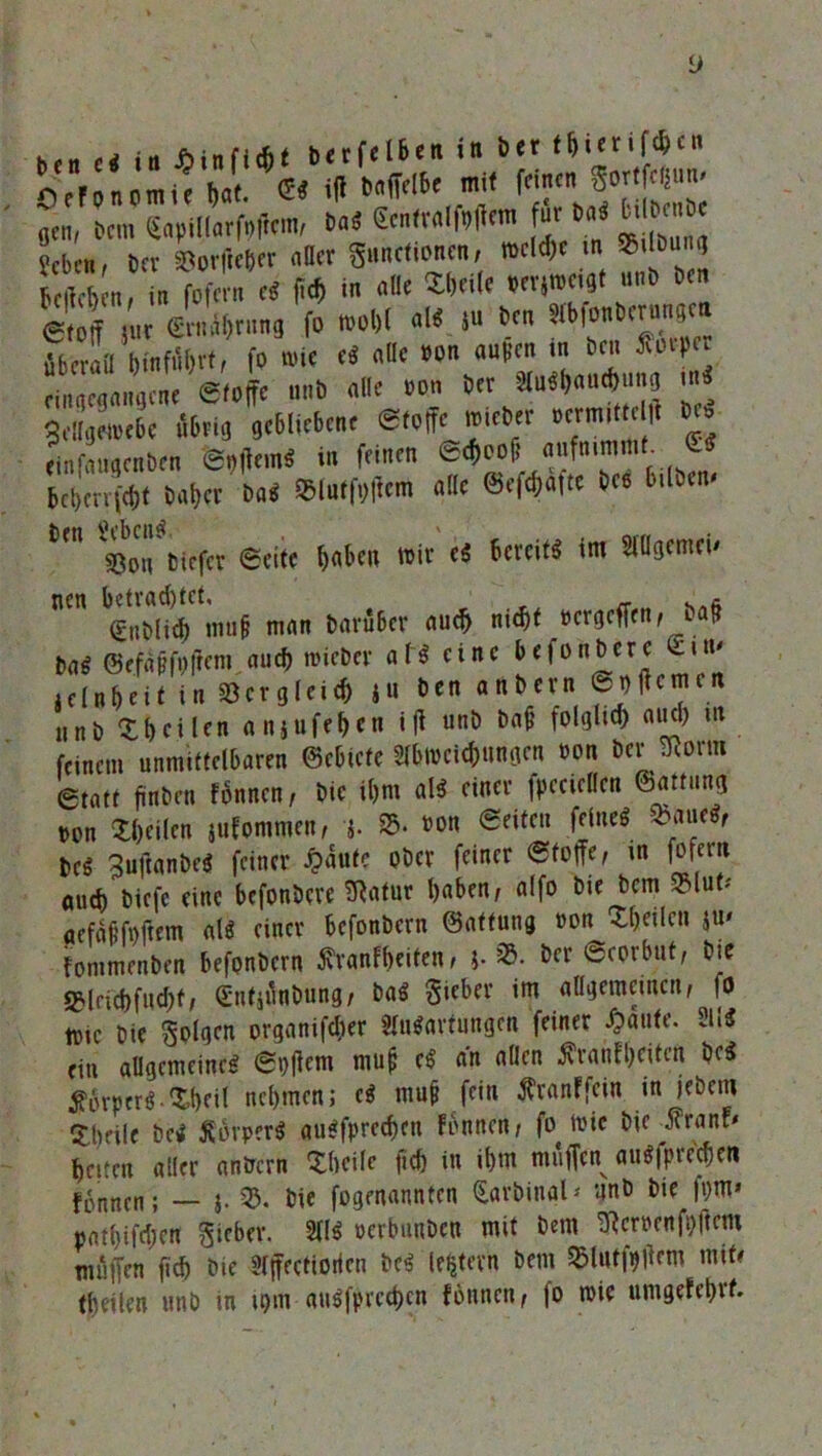 i> h H ei in jb in ficht l>crfct6en in ber t&ierifc&cn Oerpnomü *JL « # W»e »« f**' gen, Lm SapiHarfoffem, 6«S tatvtilfttflm ur ta< IL, Dev Lik»« „Utr gnnctinncn, »* » * » beliebet,, in fofern c« M in «»' SW' **»»»«9* ,'i’ 0t ® ff ur Snitlbriint, fo ■*« «■* *« »™ W™“ überall tfcffitt, f* »ic M «»' »»« “*» f Öt ff einaatangene Stoffe unb alle »on ber 8(u«fcflu<friing mi mLL tt* 3«6licbcne Stoffe mieber oermtm |, w. einfaugenben Soffern« in feinen Scffcoff «afnimiiit-- « bcl)en(d;t baber ba* fclutfoffcm alle ©efdjattc bee bilben* fcftl £cbCB$ ' « Sßon biefer «Seite haben wir e<5 bereit im STÖgemeu nen betrachtet, . (gnblid) muff man baru6er aud) ni^t »ergeffen, tat? Oflit Sefnjfolttnt mid) toieber att eine teionbere gita ulnbeit in S3erglti<& |U ben ttnbcvn ®i)ffctnen nnb Xbcilen anjufeben iff unb baff folglich «»d) ul feinem unmittelbaren ©cbicte 8fbtocl<&ungen »on ber ülorm Ctatt ffnben können, bie il)m aU einer fpeciellen Gamin» ton feilen jukommen, 5. SB. »on «Seiten feinet «baue«, tei Suftanbe« feiner £aufc ober feiner Stoffe, in fofern aud) biefc eine befonbere 2Ratur l)aben, alfo bie bem 33lut* aefafffoffem «1« einer befonbern ©atfung »on X&eilen $u* fommenben befonbern Krankheiten, j. 33. ber Scorbut, bie sglricbfudjf, (Enfjunbung, ba« Sieber im allgemeinen, fo tote bie Solgen organifc&er Wartungen feiner £anfe. SU« ein allgemeine« Soffern muff e« an allen Krankheiten be« Körper« ^beil nehmen; c« muff fein Kranffcin in jebem Steile bei Körper« au«fprecbcn fontten, fo^ tote bie Krane* helfen aller anöcrn Sheile ffch in ihm muffen au«fprecffeB fontten; — $• 33. bie fogenannten (Earbinal* unb bie fptn* pathifd;en Sieber. 811« »erbnnben mit bem 9Rcr»enfpffcm muffen ffch bie Sfffectioiien bei Intern bem 53lutfeffcm mit# theilen unb in tom au«fpred)cn fönnen, fo rcie «mgefehrf.