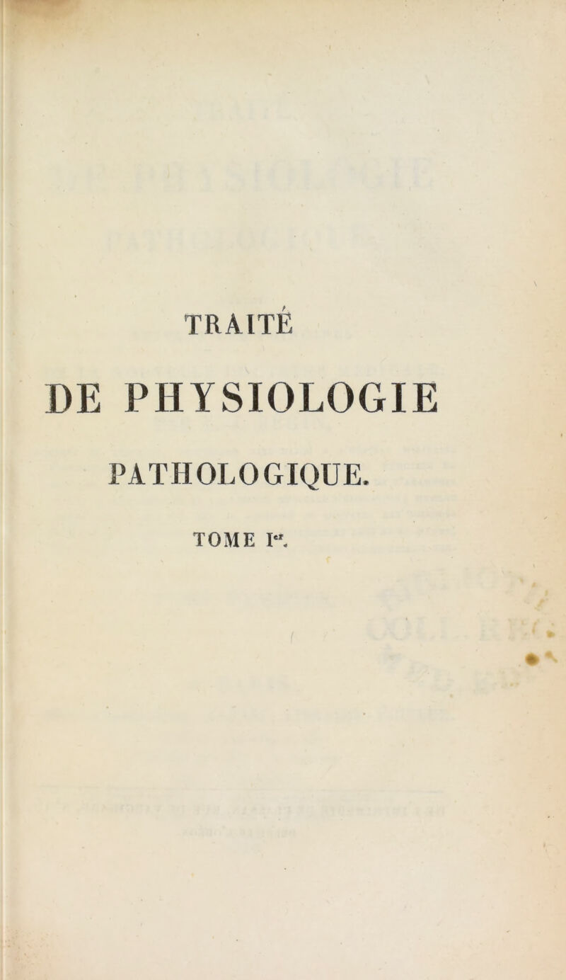 TRAITE DE PHYSIOLOGIE PATHOLOGIQUE. TOME I«