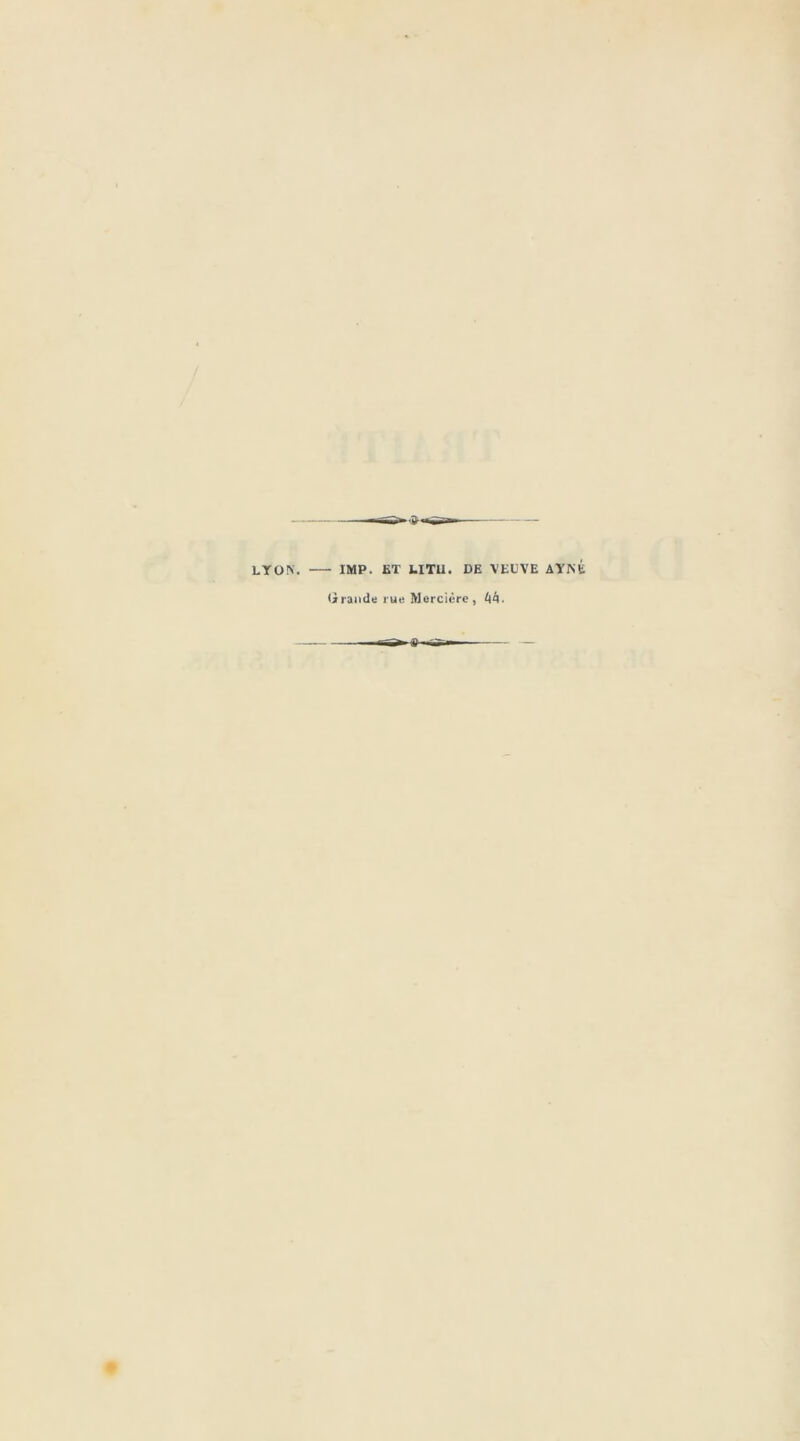 LYON. IMP. ET kl TU. DE VEUVE AYNÉ Grand» rue Mercière, 4À.