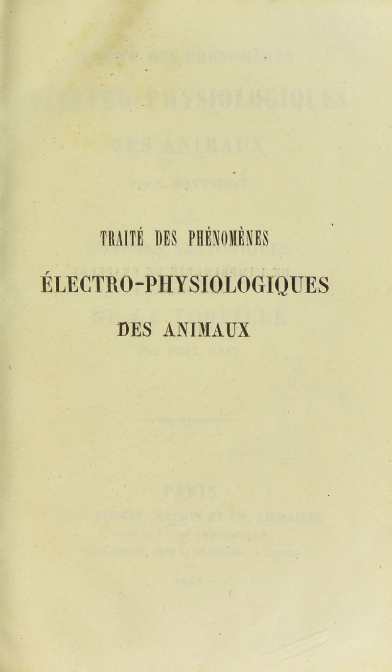 TRAITÉ DES PHÉNOMÈNES ÉLECTRO-PHYSIOLOGIQUES DES ANIMAUX