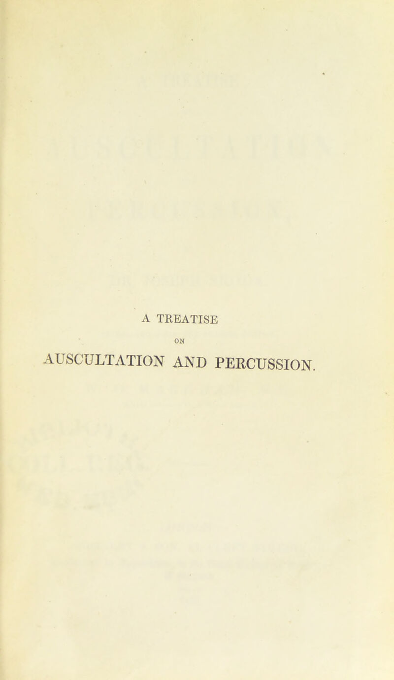 A TREATISE ON AUSCULTATION AND PERCUSSION.