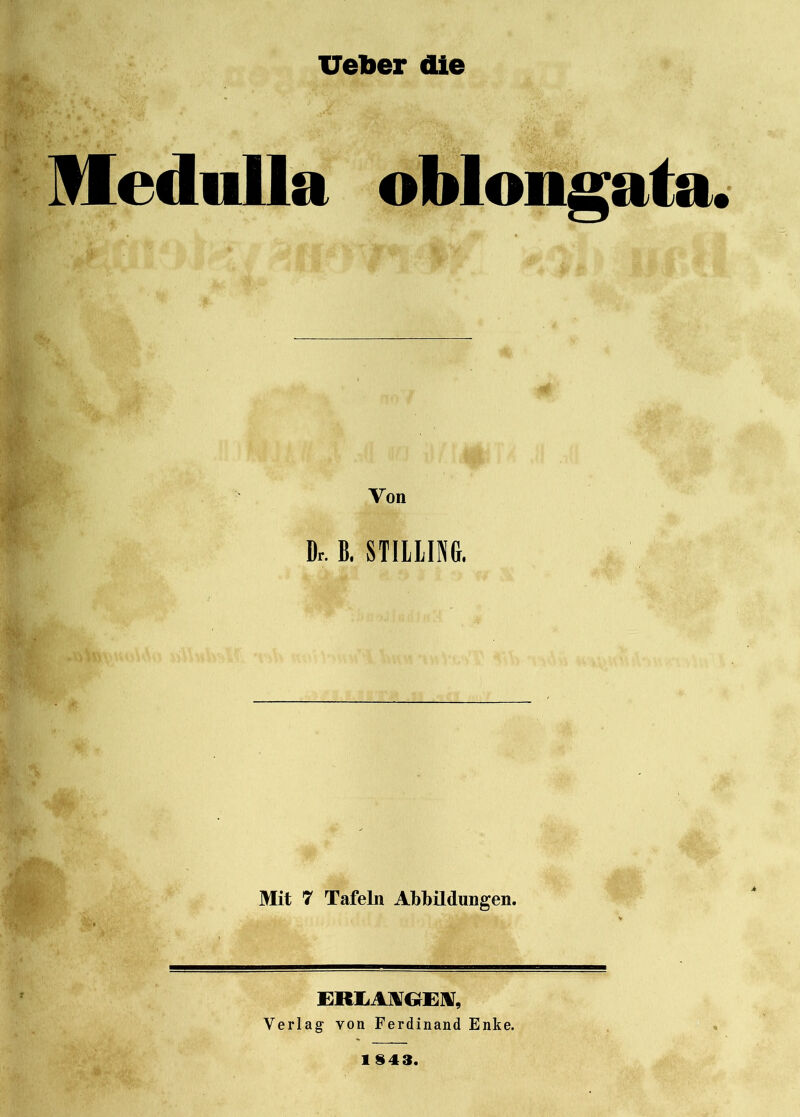 Ueber die Medulla oblongata. Von Dr. B. STILLING. Mit 7 Tafeln Abbildungen. ERLANGEN, Verlag von Ferdinand Enke. 1 §43.