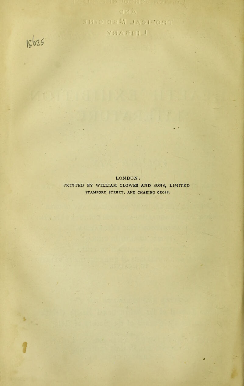 Ul,/'- ■ 11 I <'5 Id ;• I/, J h,U I' ;i.) i; I Yd/',n/. I ,J LONDON: PRINTED BY WILLIAM CLOWES AND SONS, LIMITED STAMFORD STREET, AND CHARING CROSS. % f