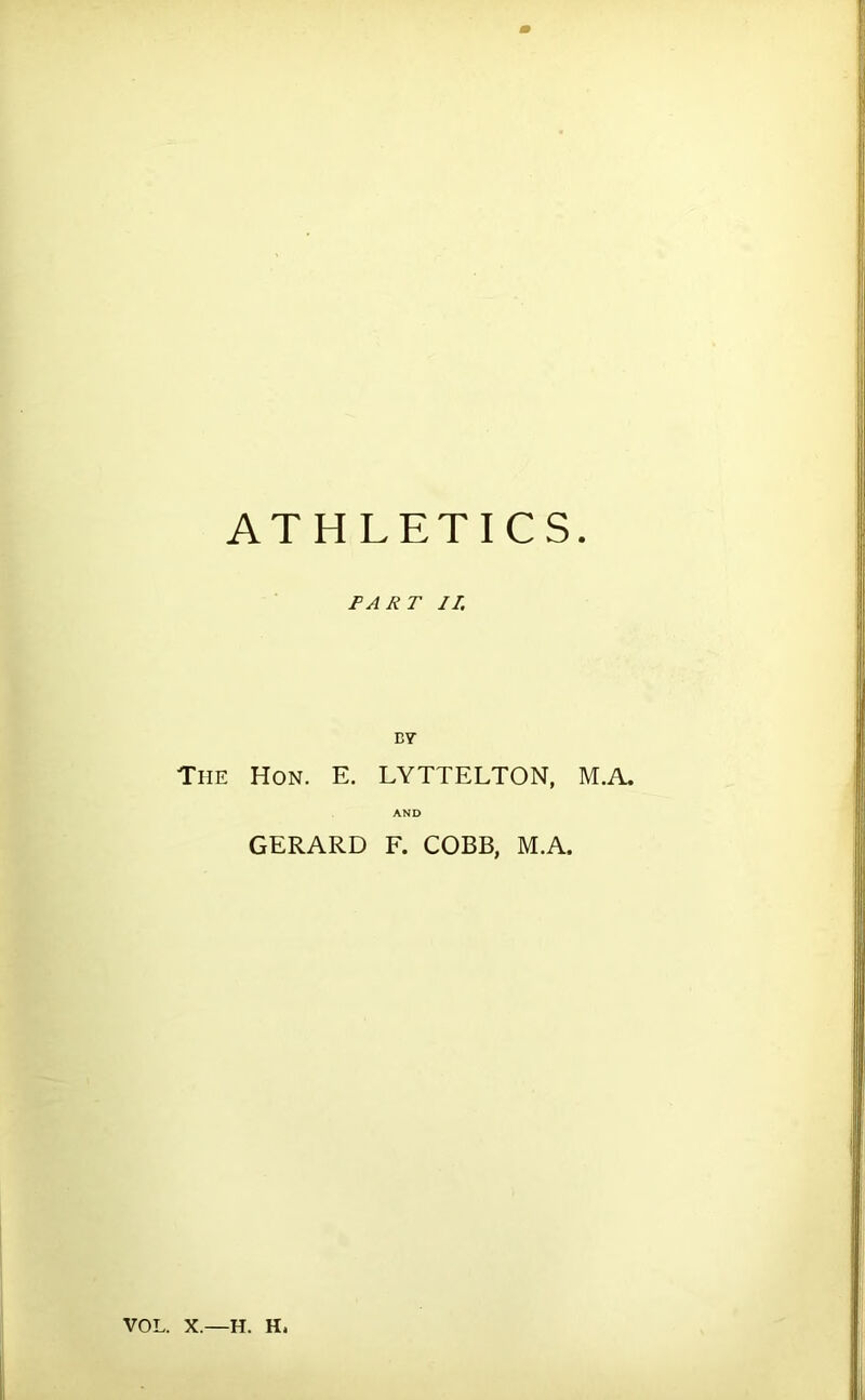 ATHLETICS PART II. BY The Hon. E. LYTTELTON, M.A. AND GERARD F. COBB, M.A.