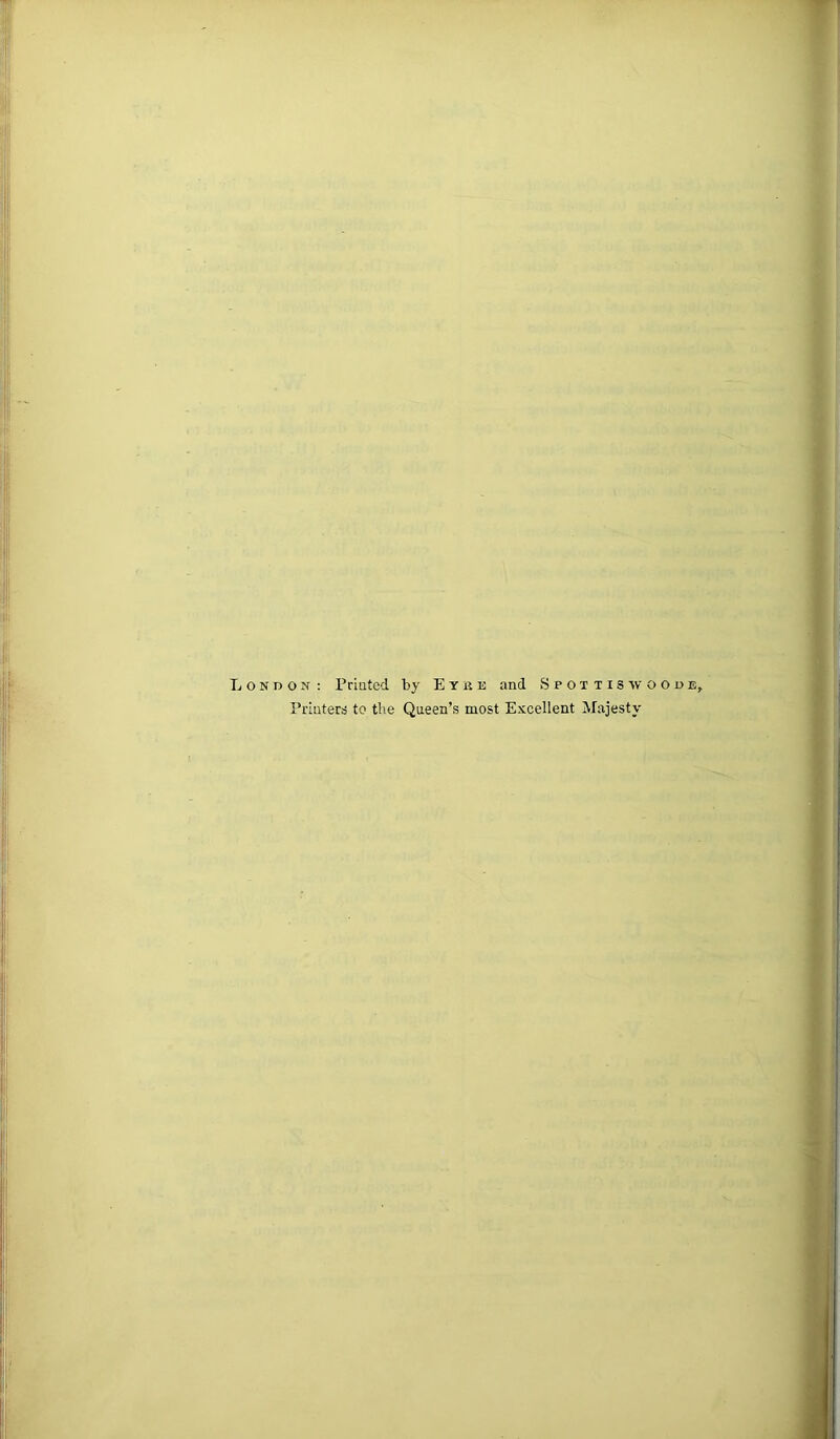 London ; Prmted rrinterd to the by E Y K E and Spot t i s w o Queen’s most Excellent Majesty ODE,