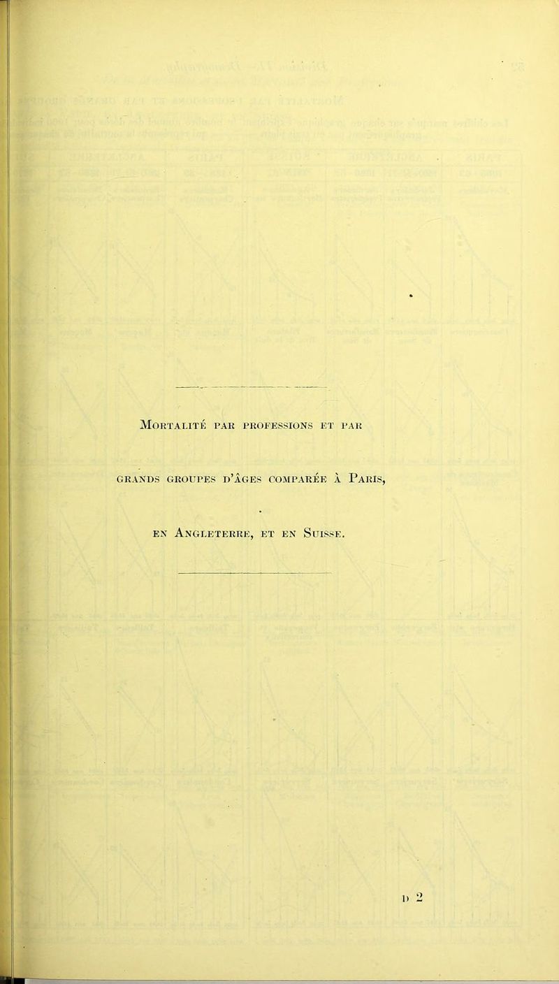 Mortalite par professions et par GRANDS GROUPES d’aGES COMPARER A PaRI EN Angleterre, et en Suisse.