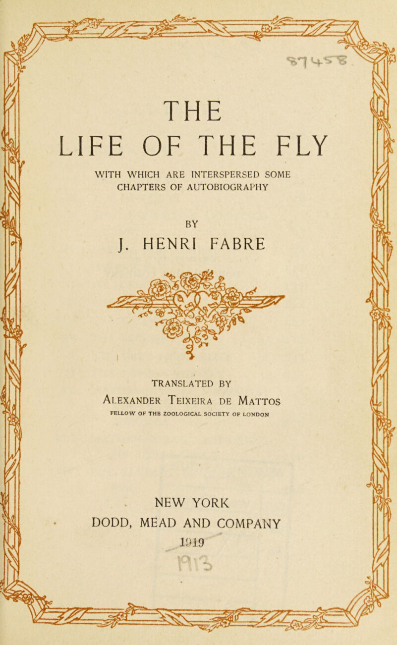 WITH WHICH ARE INTERSPERSED SOME CHAPTERS OF AUTOBIOGRAPHY BY J. HENRI FABRE TRANSLATED BY Alexander Teixeira de Mattos FELLOW OF THE ZOOLOGICAL SOCIETY OF LONDON NEW YORK DODD, MEAD AND COMPANY 1919