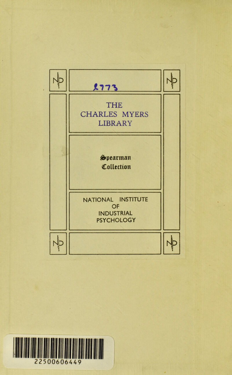 THE CHARLES MYERS LIBRARY &pearman Collection NATIONAL INSTITUTE OF INDUSTRIAL PSYCHOLOGY 22500606449