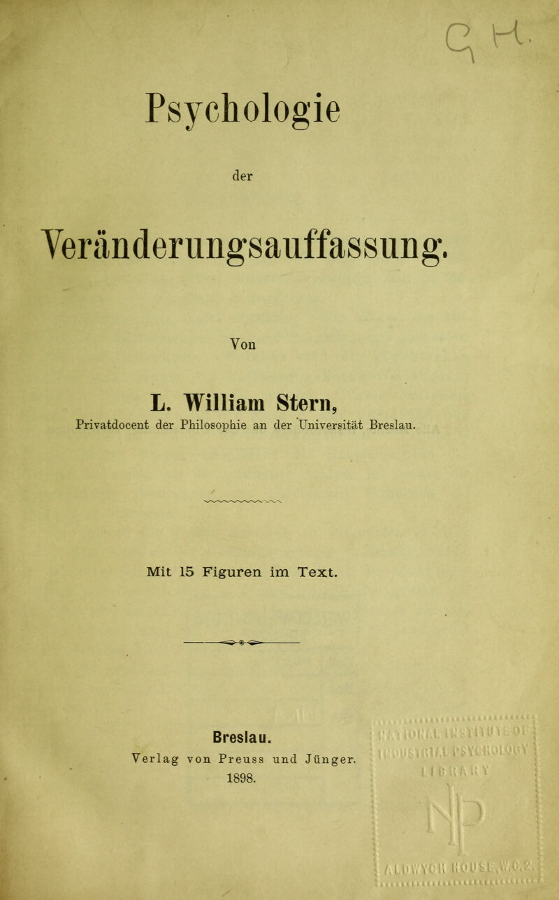 Psychologie der Veränderungsauffassung. Von L. William Stern, Privatdocent der Philosophie an der Universität Breslau. Mit 15 Figuren im Text. VC UU(((U.Ü( Breslau. Verlag von Preuss und Jünger. 1898.