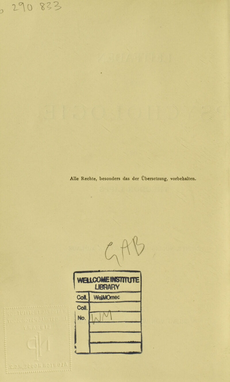 0 Alle Rechte, besonders das der Übersetzung, Vorbehalten, 1 WEUiOOMEtKISmifTE 1 UBRARY CoH WclMOmec Coli. No. 1 ... .