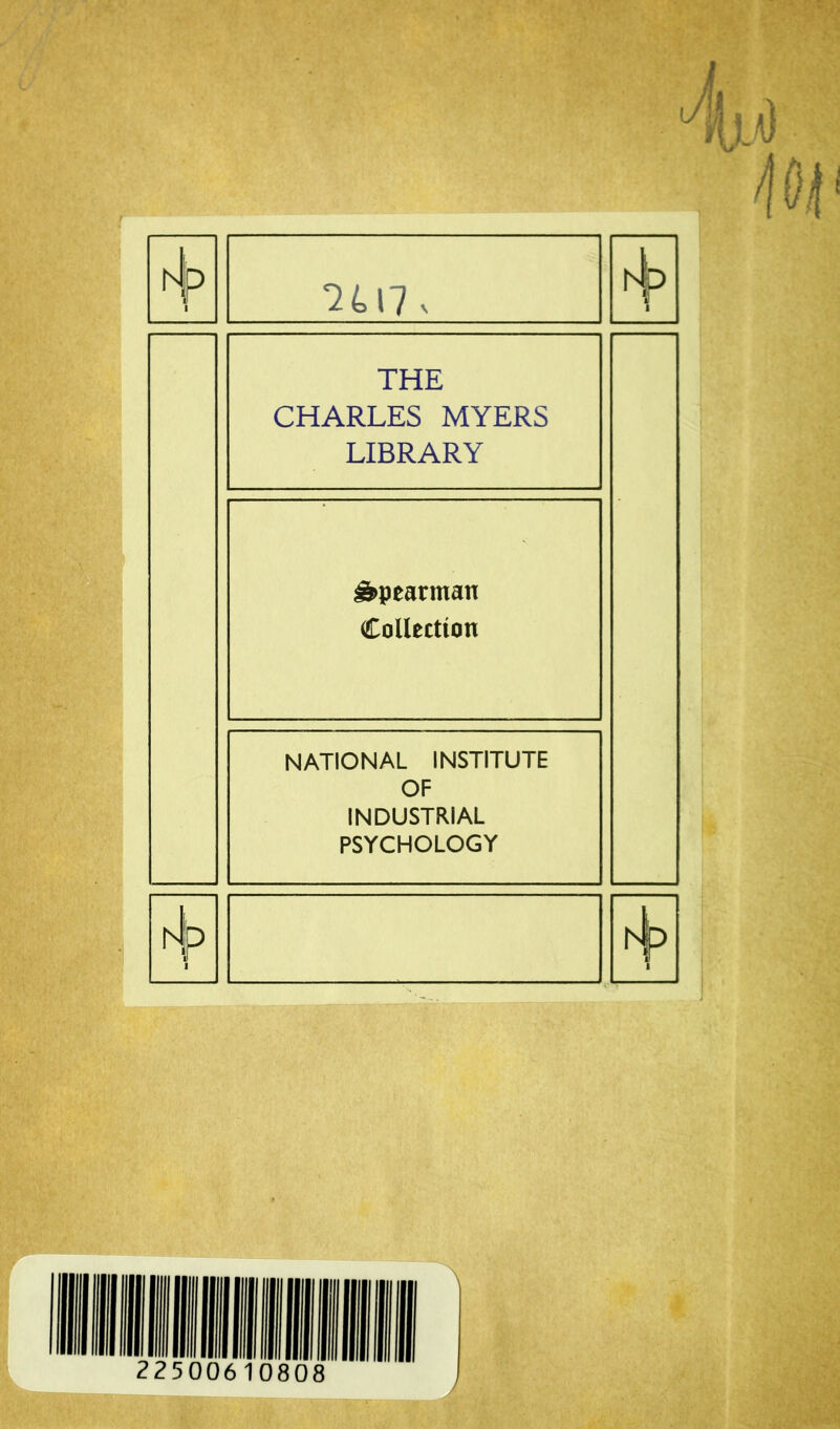 m A P 3417 v THE CHARLES MYERS LIBRARY g>pearman Collection NATIONAL INSTITUTE OF INDUSTRIAL PSYCHOLOGY A |P A