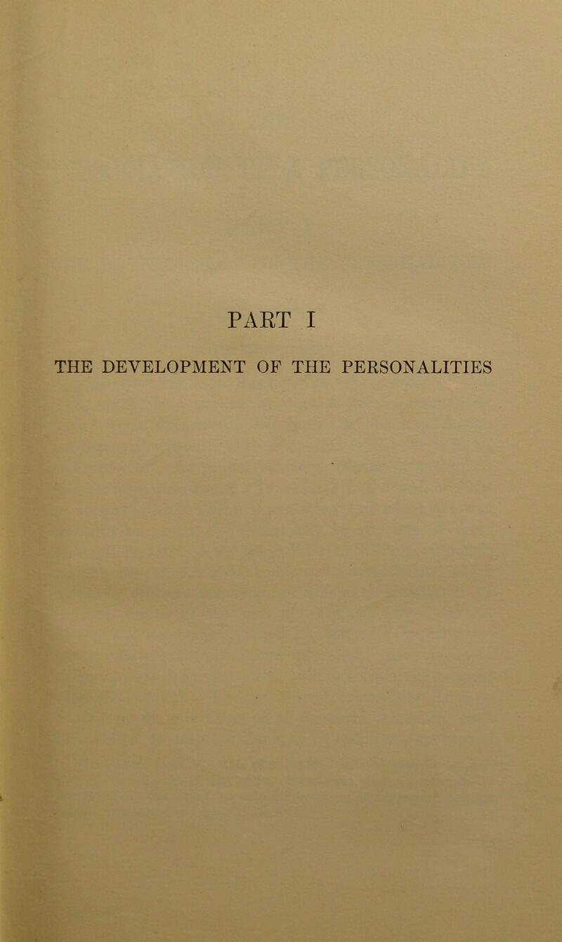 PART I THE DEVELOPMENT OF THE PERSONALITIES