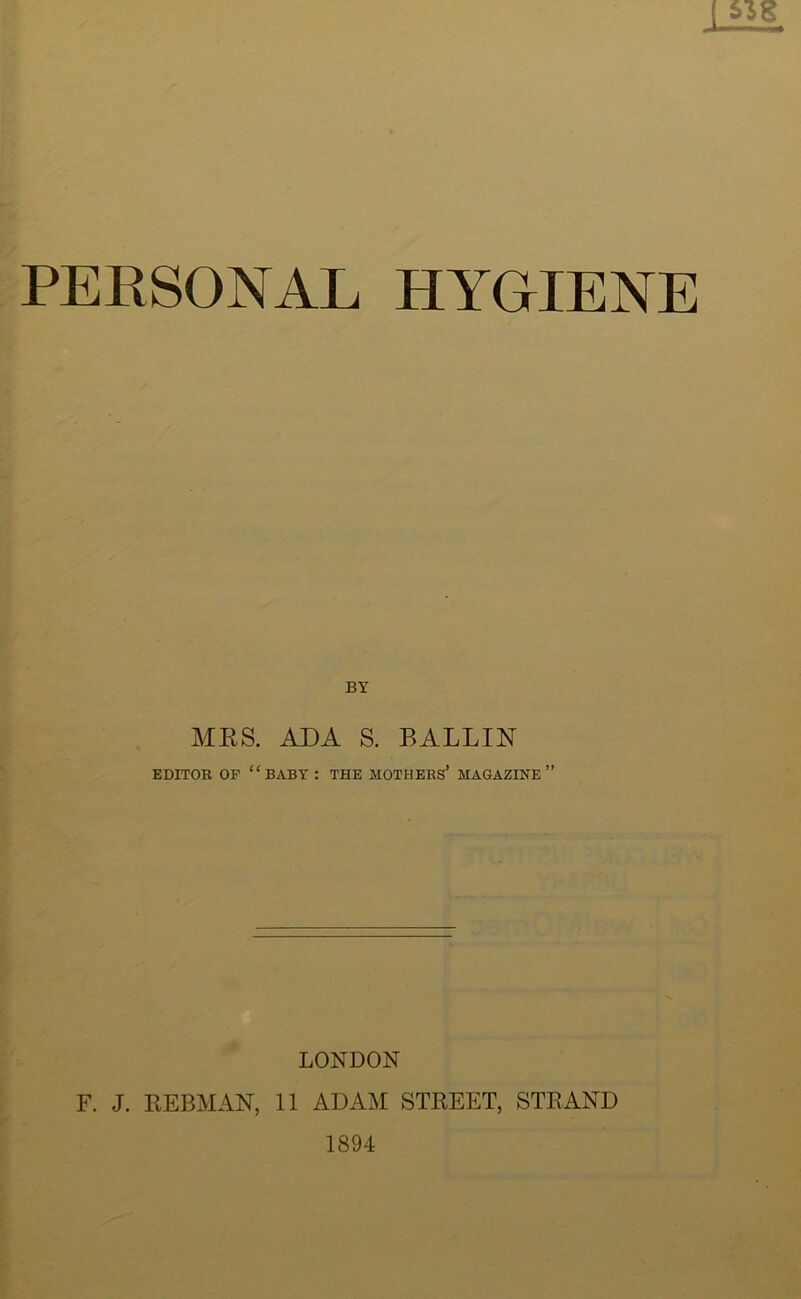 BY MRS. ADA S. BALLUST EDITOR OF “BABY: THE MOTHERS’ MAGAZINE” LONDON F. J. REBMAN, 11 ADAM STREET, STRAND 1894