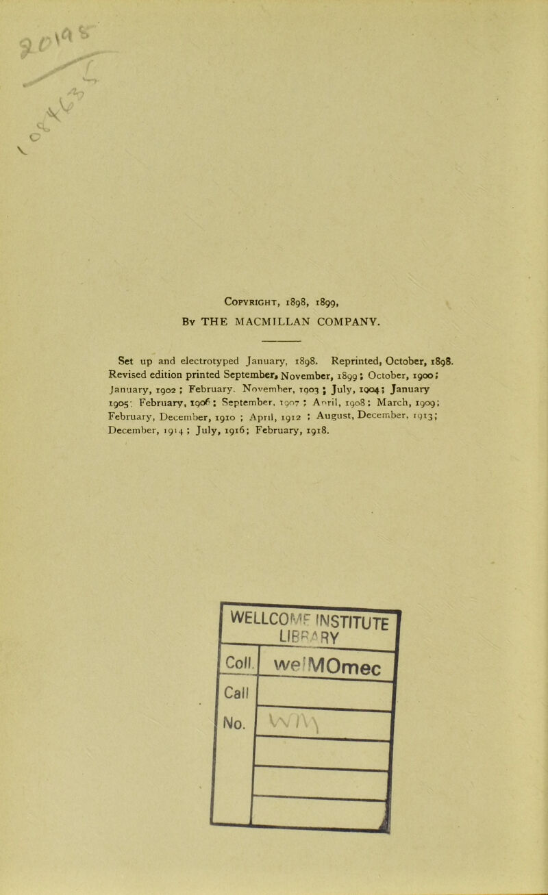 Copyright, 1898, 1899, By THE MACMILLAN COMPANY. Set up and electrotyped January, 1898. Reprinted, October, 1898. Revised edition printed September, November, 1899; October, 1900; January, 1902 ; February. November, 1903 ; July, 1904; January 1.905; February, : September, 1907 ; A^nl, 1908; March, 1909; February, December, 1910 ; April, 1912 I August, December, 1913; December, 1914; July, 1916; February, 1918.