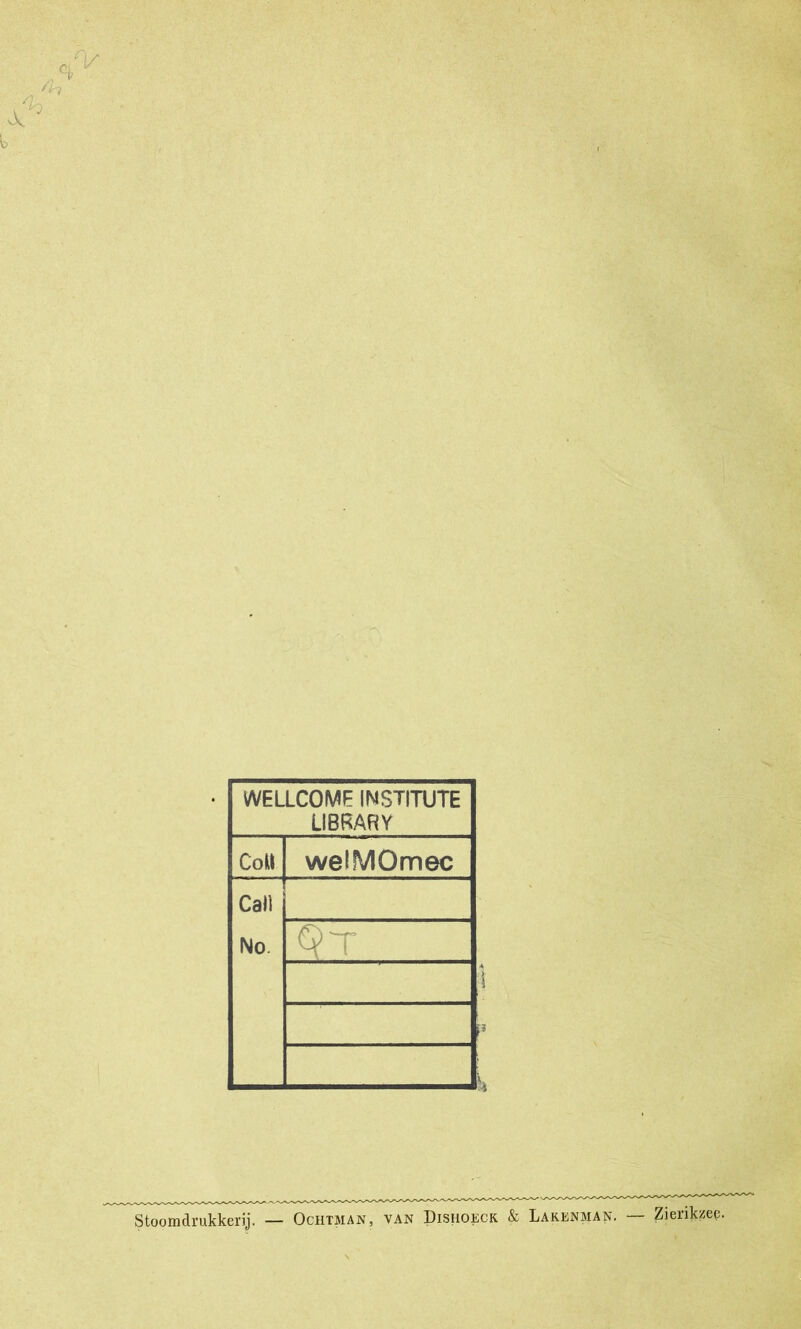 WELLCOME INSTITUTE LIBRARV CoU welMOmec Cal) No. Qt ï* Stoomdrukkerij. — Ochtman, van Dishoeck & Lakenman.