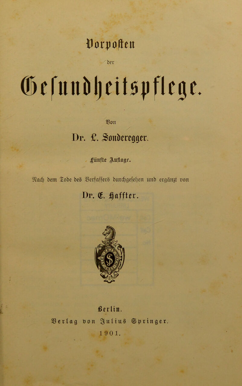 Dotpo fielt ber ©eCnnöljfitöjjflcge. 5ßon Dr. £. Souiieregger. fünft« glujlagr. ^atf) bem Üobc be§ 33erfaffer§ burc^gefeljen unb ergänzt oon Dr. d. IjaffDr. Berlin. Vertag öon $ u l i u § (Springer. 190 1.