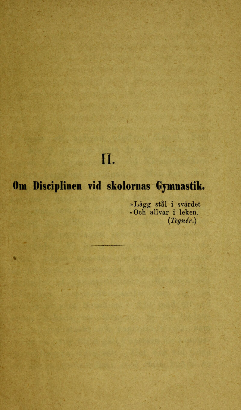 Om Disciplinen vid skolornas Gymnastik. »Lägg stål i svärdet »Och allvar i leken. (Tegnér.)