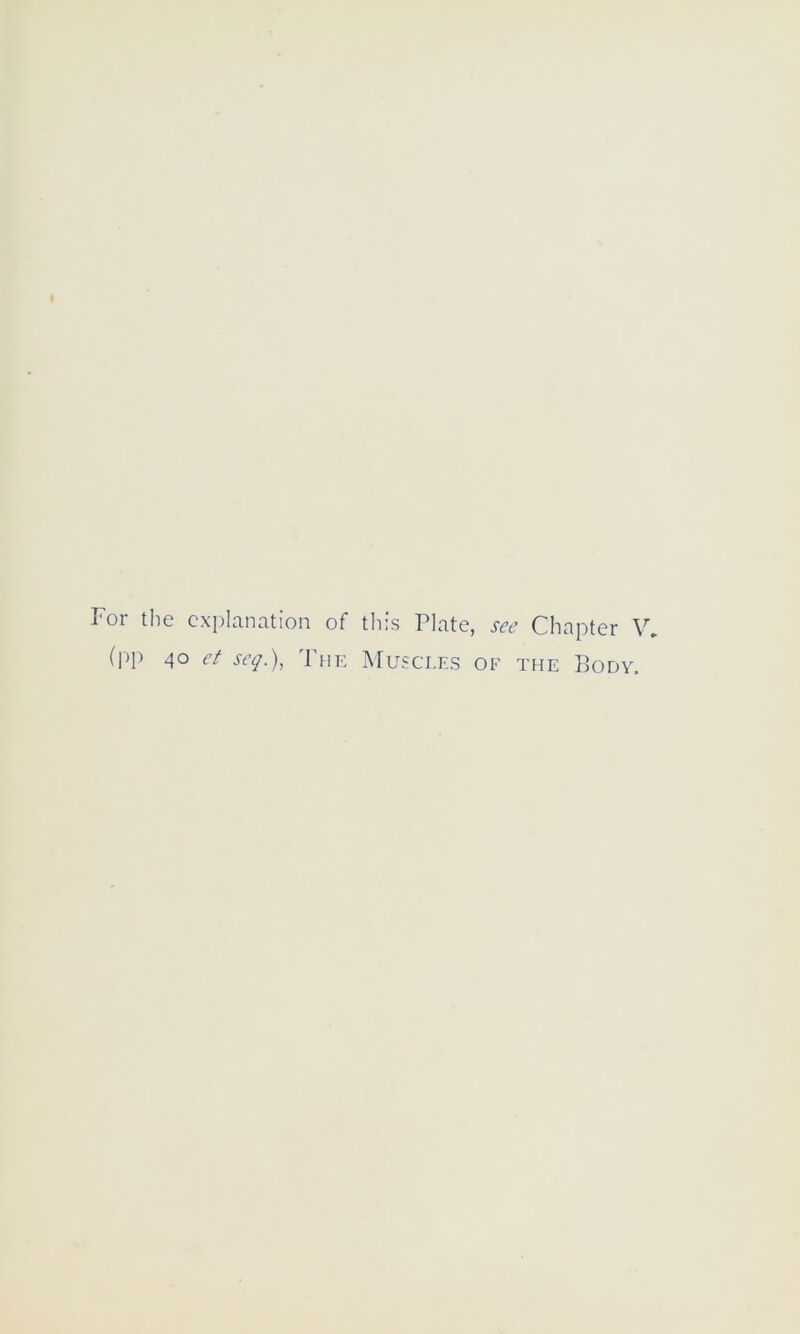 For the explanation of this Plate, see Chapter \\ (PP 4o et seq.), The Muscles of the Body.