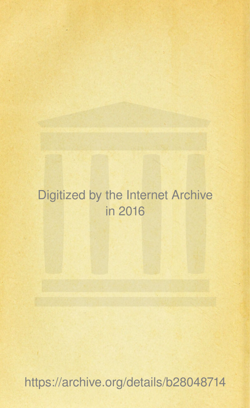 Digitized by the Internet Archive in 2016 https://archive.org/details/b28048714
