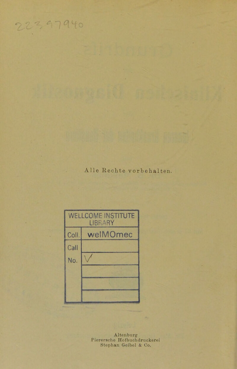 9,2. Alle Hechte Vorbehalten. WELLCOME INSTITUTE LIBRARY Coli. welMOmec Call No. V Altenburg Pierersche Hofbuchdruckerei Stephan Geibel & Co.