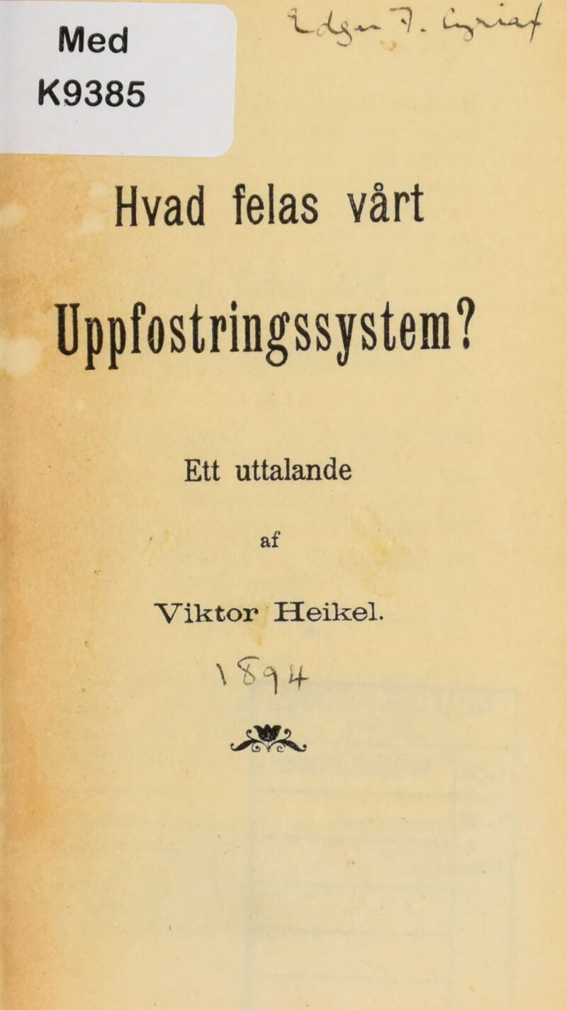 Med K9385 Hvad felas vårt Uppfostringssystem? Ett uttalande Viktor Heikel. \^4-