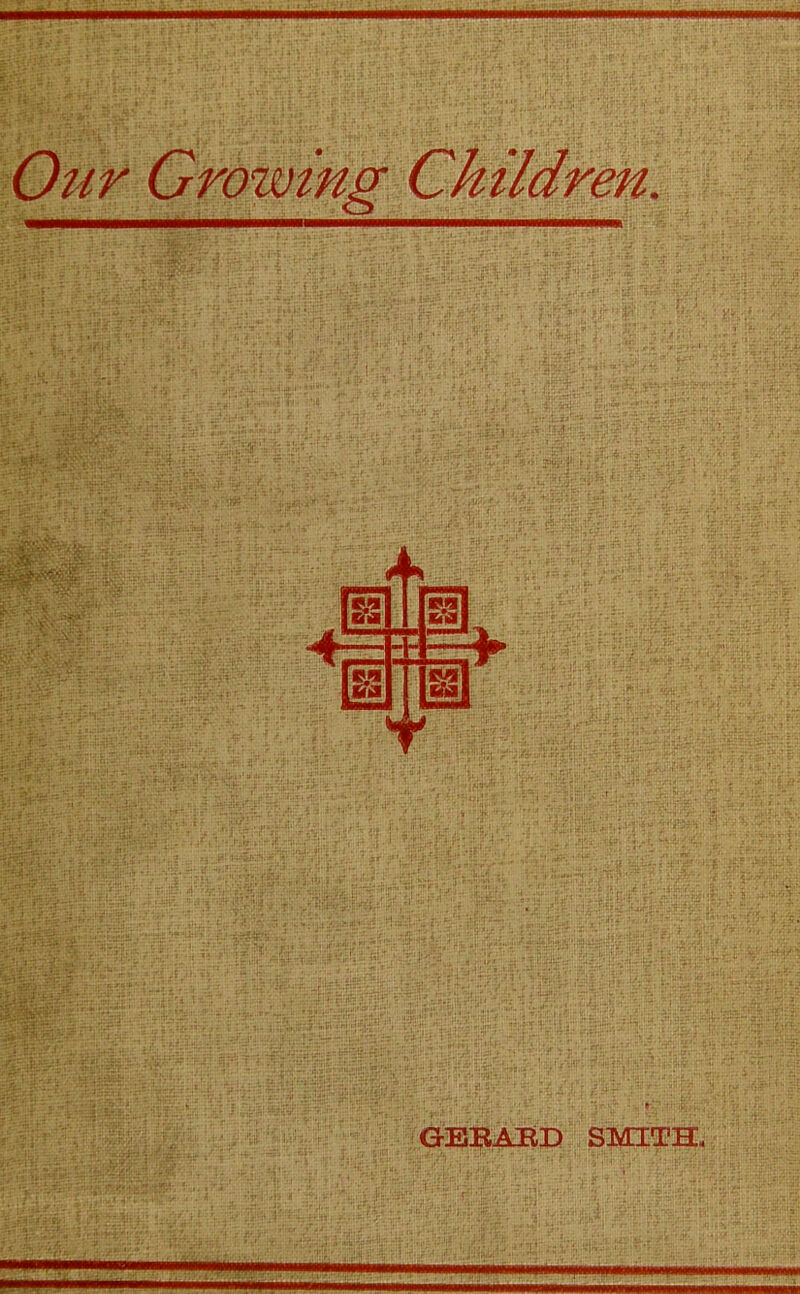 Our Growing Children. GERARD SMITH*