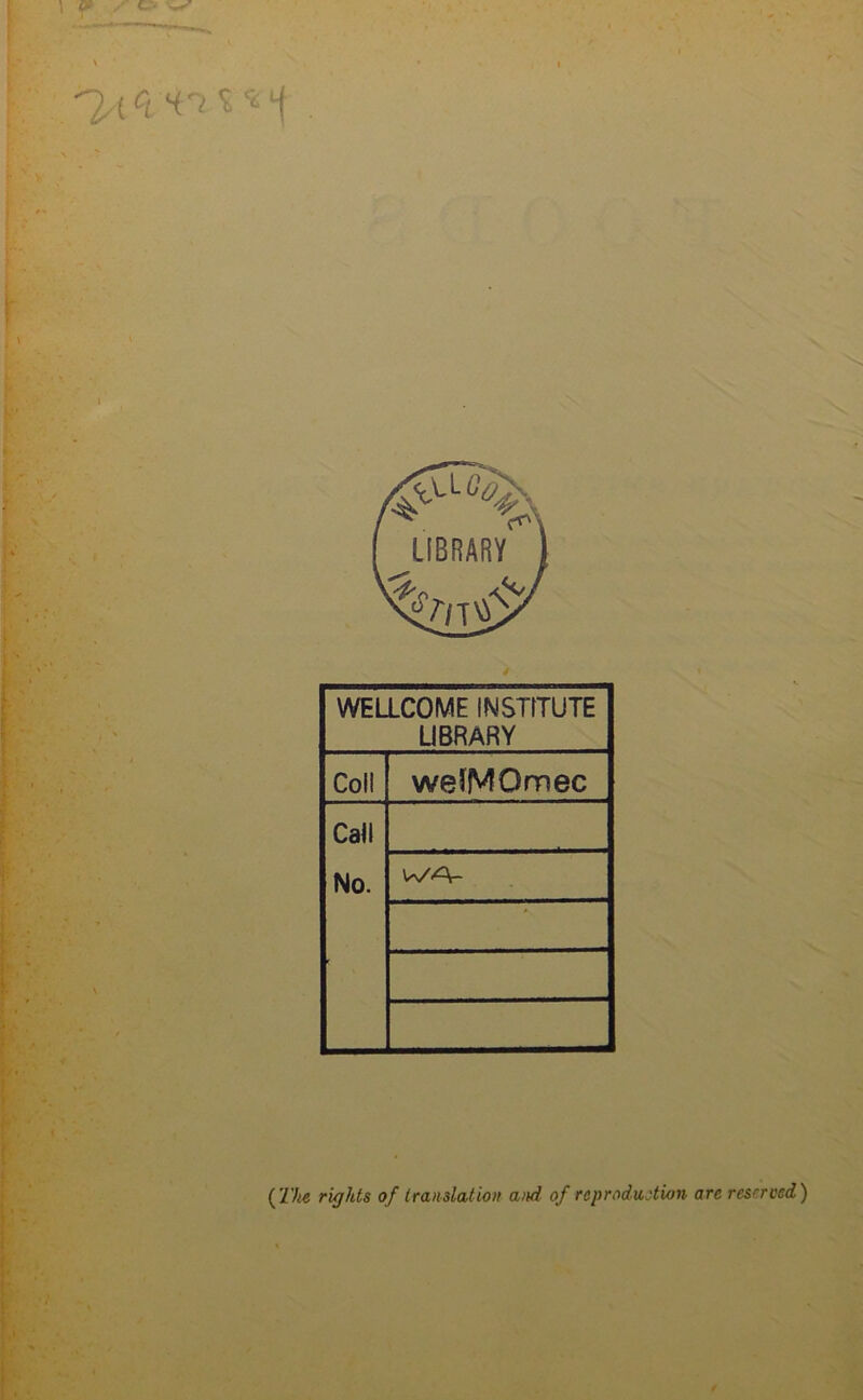 >t<t >m*4 / WELLCOME INSTITUTE LIBRARY Coll welMOmec Call No. u/A- (The rights of translation and of reproduction arc reserved)