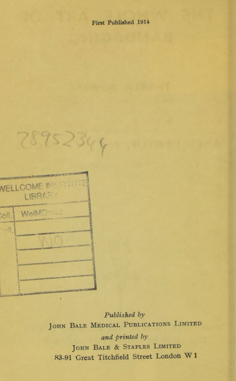 First Published 1914 / Published by John Bale Medical Publications Limited and printed by John Bale & Staples Limited 83-91 Great Titchfield Street London W 1