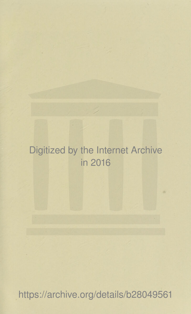 Digitized by the Internet Archive in 2016 https://archive.org/details/b28049561