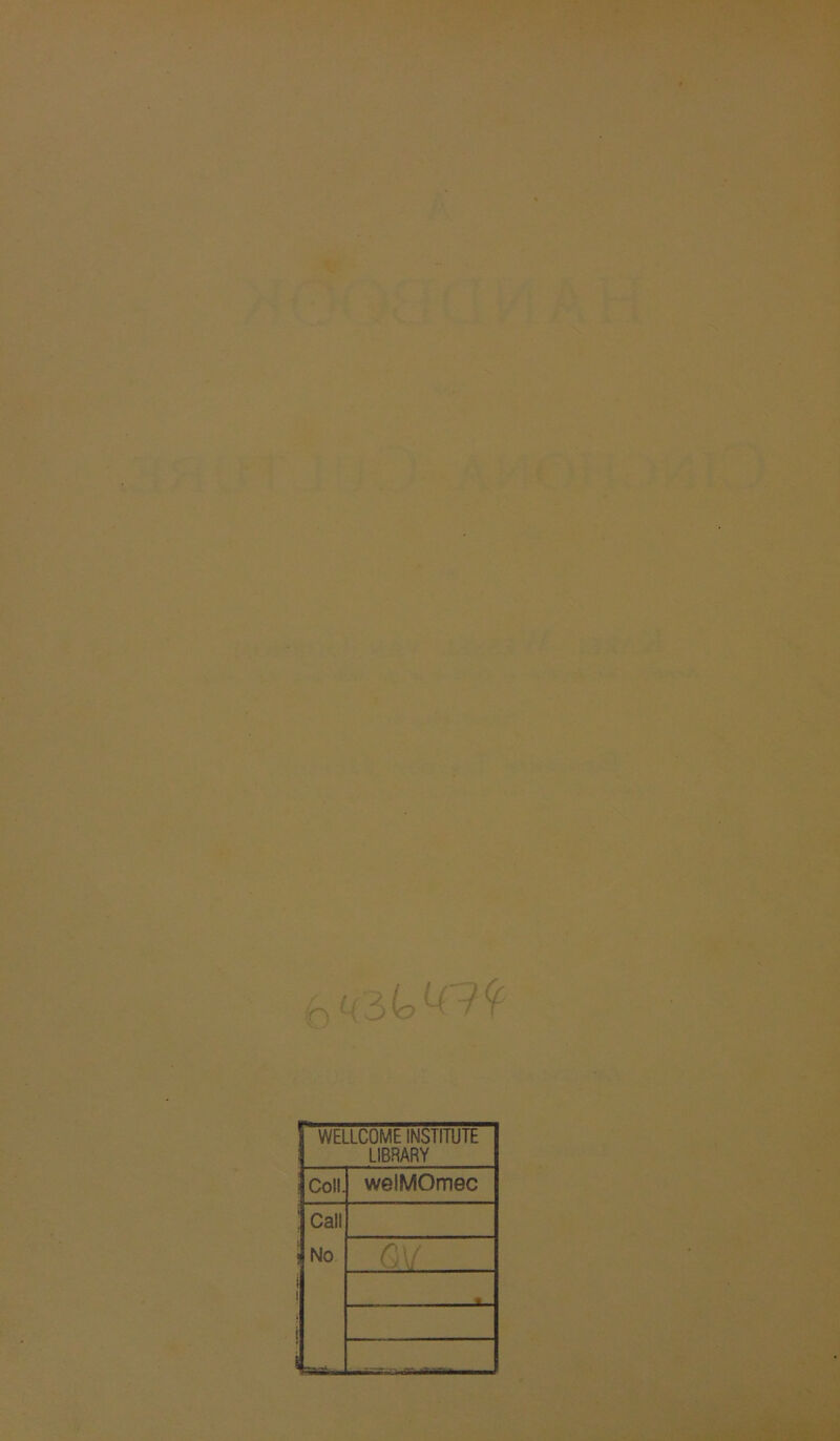 WELLCOME INSTITUTE LIBRARY i Coll. welMOmec : Call ! No •