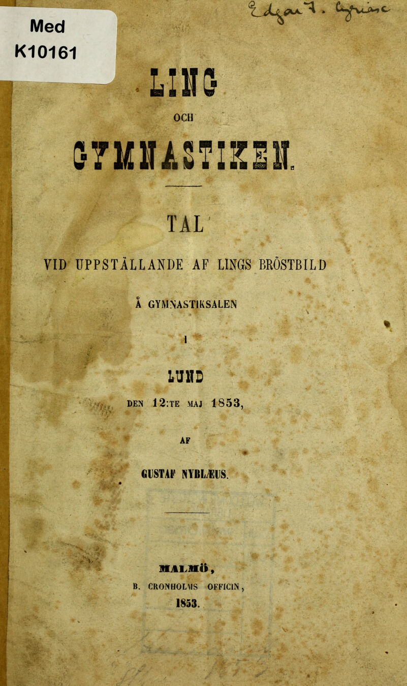 Med K10161 ::in OCH 37MHASTIKEU TAL VID UPPSTÄLLANDE AF LINGS BRÖSTBILD A GYMNASTIKSALEN LU1ID den 12:te maj 1853, AF ISUSTAI' NYBLUUS. malhö , B. CRONHOLMS OFFICIN, 1853.