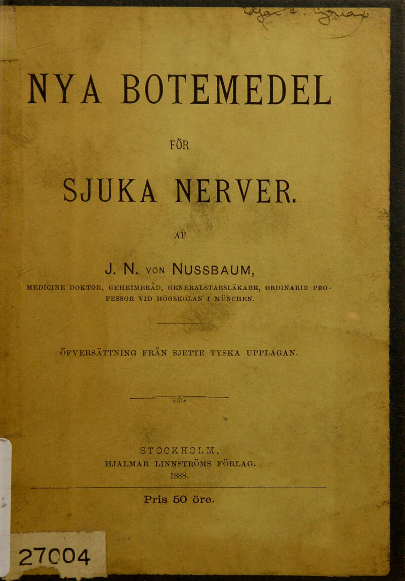 NYA BOTEMEDEL SJUKA NERVER. A, MEDICINE DOKTOR, GEHEIMKRAD, GENERALSTABSLAKARE, ORDINARIE PRO- FESSOR VID HÖGSKODAN I MUNCHEN. OFA'ERSATTNING FRAN SJETTE TYSKA UPREAGAK 27004