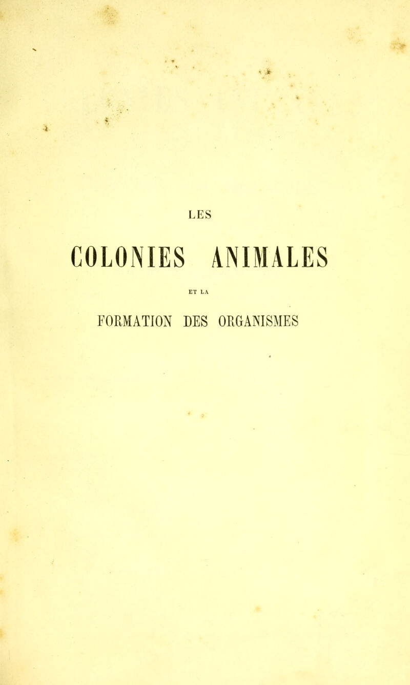 •s. &■ \ * i COLONIES ANIMALES ET LA FORMATION DES ORGANISMES
