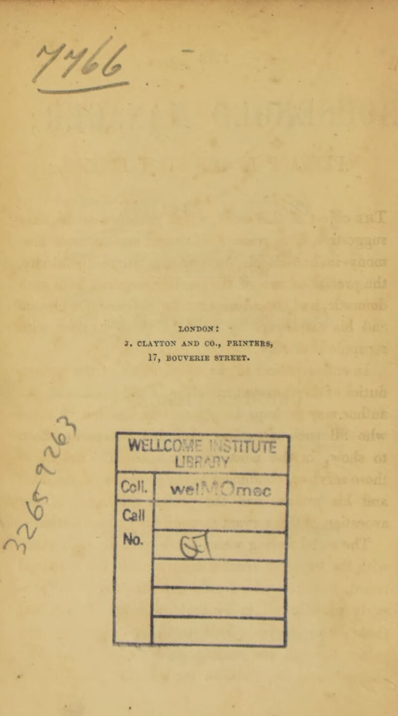 LONDON: J. CLAYTON AND CO., PRINTBBS, 17, BOUVERIB STREET. 0^ WliLLCO.'^H 'NSTiTUTE LiDp/'jiy Cell. wf^’N'tOmsc Cali No.
