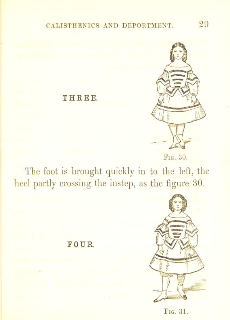 THREE. Eig. 30. The foot is brought quickly in to the left, the heel partly crossing the instep, as the figure 30.