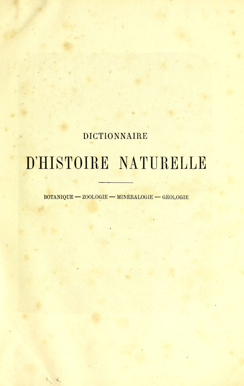 DICTIONNAIRE D’HISTOIRE NATURELLE BOTANIQUE — ZOOLOGIE — MINÉRALOGIE — GÉOLOGIE