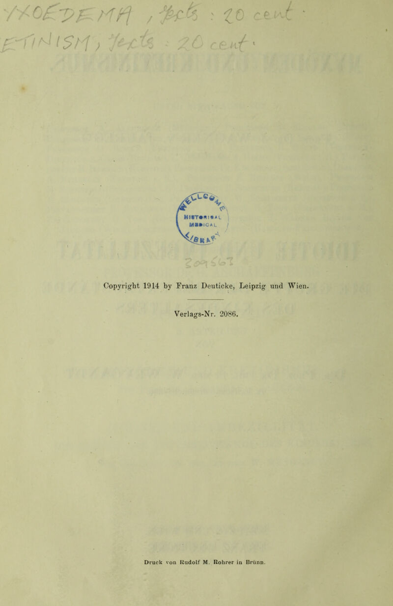 Copyright 1914 by Franz Deuticke, Leipzig und Wien. Verlags-Nr. 2086. Druck von Rudolf M. Rohrer in Brünn.