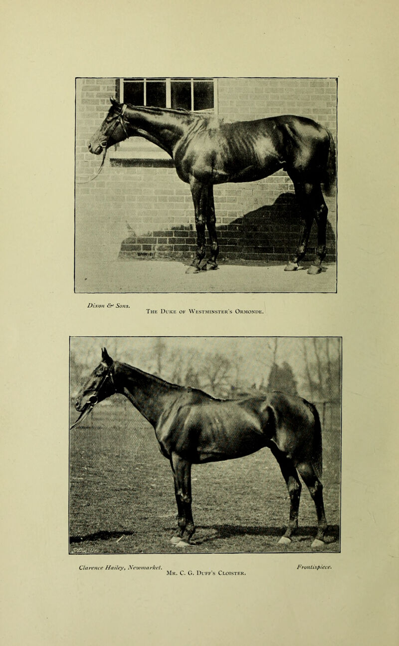 Dixon Sons. The Duke of Westminster’s Ormonde. Clarence Hailey, Newmarket. Mr. C. G. Duff’s Cloister, Frontispiece.