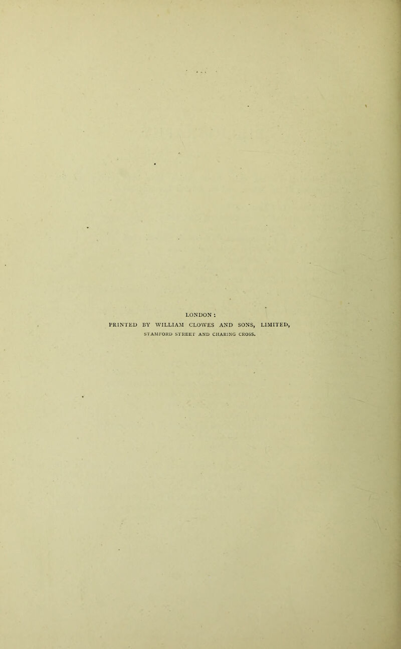 LONDON : PRINTED BY WILLIAM CLOWES AND SONS, LIMITED, STAMFORD STREET AND CHARING CROSS.