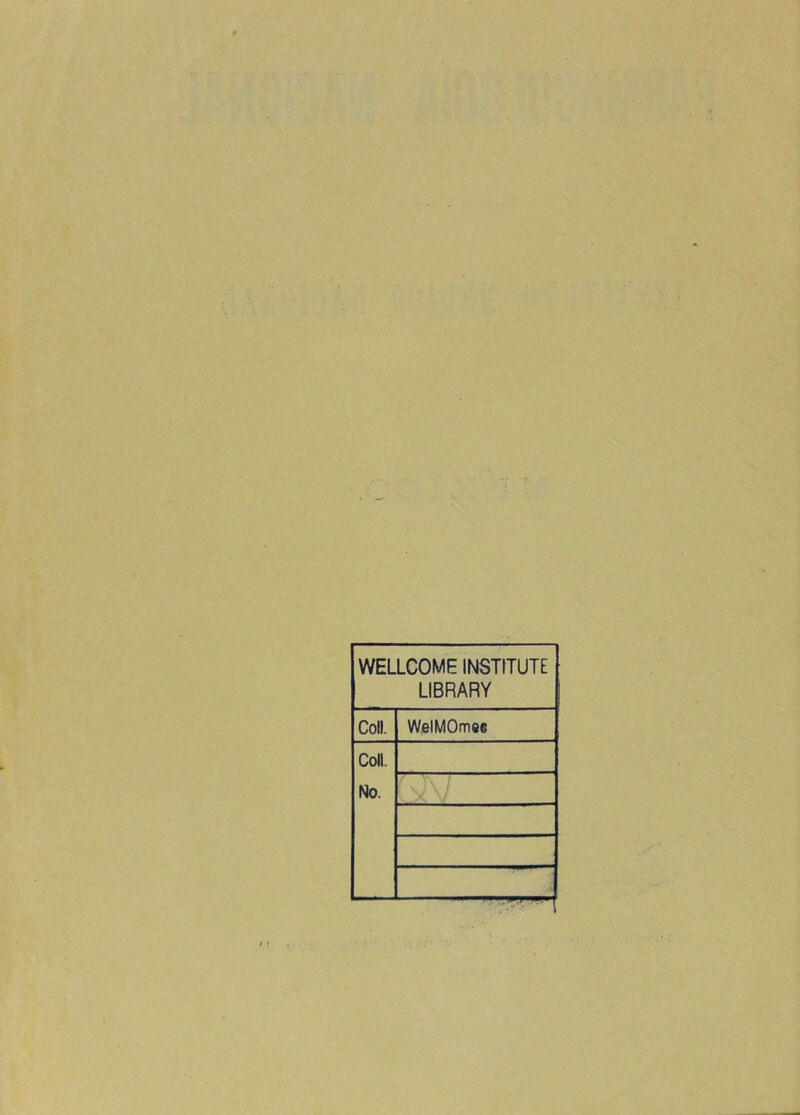 WELLCOME INSTITUTE LIBRARY Coll. WelMOmee Coll. No.