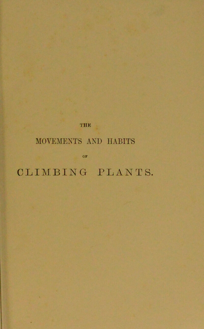 THE MOVEMENTS AND HABITS OF CLIMBING PLANTS.