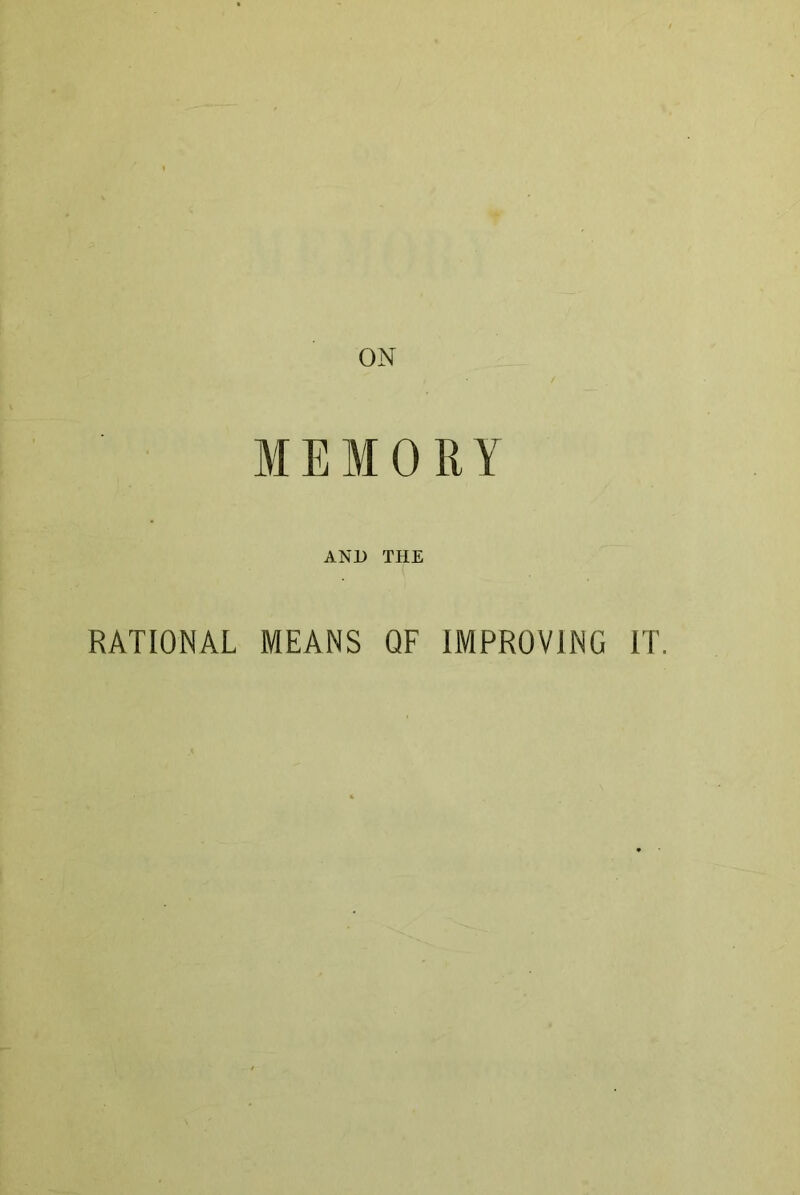 ON MEMORY AND THE RATIONAL MEANS QF IMPROVING IT.