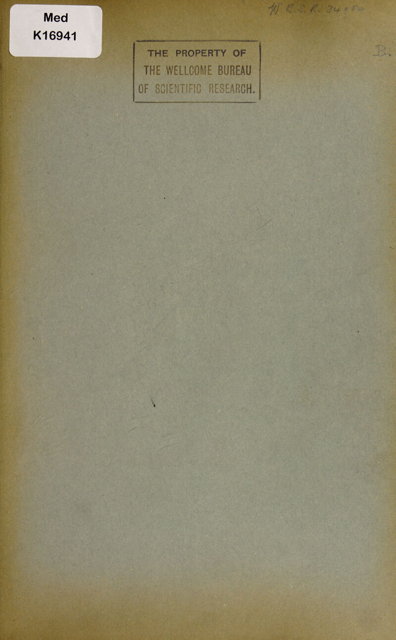 * -i h i I. Med K16941 s ^ it L-' iér: i. THE PROPERTY OF THE WELLCOME BUREAU OF 8GIENTIFIC RESEARCH.
