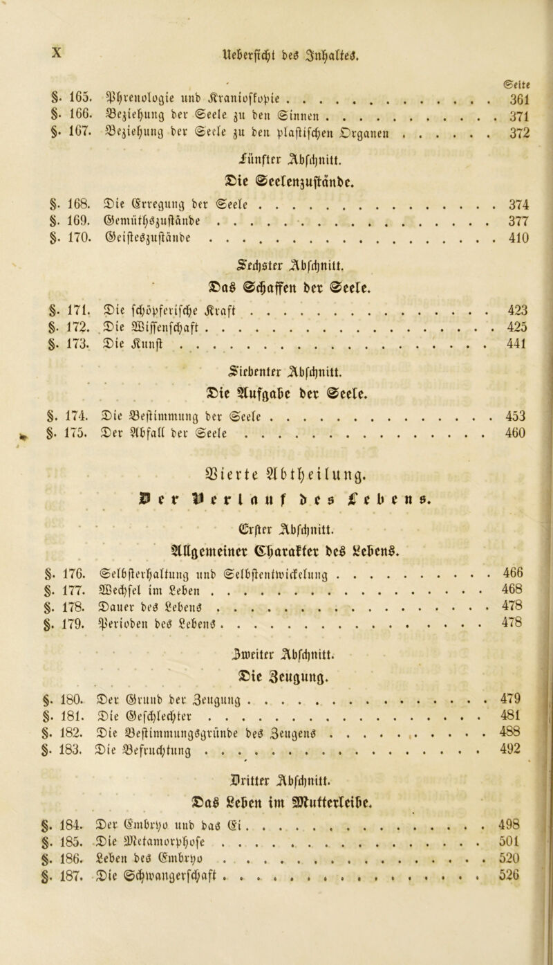 §. 165. ^renobgte unb jlranioffoyte §• 166. Beziehung bet (Seele $u beit Sinnen §. 167. Beziehung bet Seele gu beit *>Iafiifc$en Organen . . fünfter ^Ibfiijnitt. ©ie Seelenjuftänbe. §. 168. Oie (Erregung bet Seele §. 169. ©entitt^^uflanbe §. 170. ©eiftedjujlänbe 5eti)0ter ^bfdjnitt. ©ad Staffen ber Seele. §. 171. Oie fd;öyfetifcbe jlraft §. 172. .Oie Sßtffenfd;aft §. 173. Oie Äunji Siebenter Jlbfdjnitt. ©ie 5l«fga6e bet Seele. §. 174. Oie Bejlttnmung ber Seele §. 175. Oer Abfall ber Seele Vierte Slbt^eilung. jPer Verlauf b e s Gebens. Elfter ^bfdjnitt. 5lHöcmetnee ©Jjaraffet bed Sehend. §. 176. Selbflerljaltung unb Selbjienthmfelnng §. 177. Sßecfyfel tm geben §. 178. Oauer bed gebend §. 179. gerieben bed gebend Seite . 361 . 371 . 372 374 377 410 423 425 441 453 460 . 466 468 . 478 478 Zweiter ^Ibfdjnitt. ©ie Seuaunß. §. 180. Oer ©ruttb ber Beugung §. 181. Oie ©efd)led;ter §. 182. Oie Bejiintmungdgvünbe bed Beugend . . . §. 183. Oie Befruchtung JDritter Jtbfdjnitt. ©ad Selten im 307ufterleibe. §. 184. Oer (Embryo unb bad (Ei §. 185. Oie Sltetamoryhofe §. 186. geben bed (Embryo §. 187. Oie Scf?nmngerfd;aft 479 481 488 492 498 501 520 526