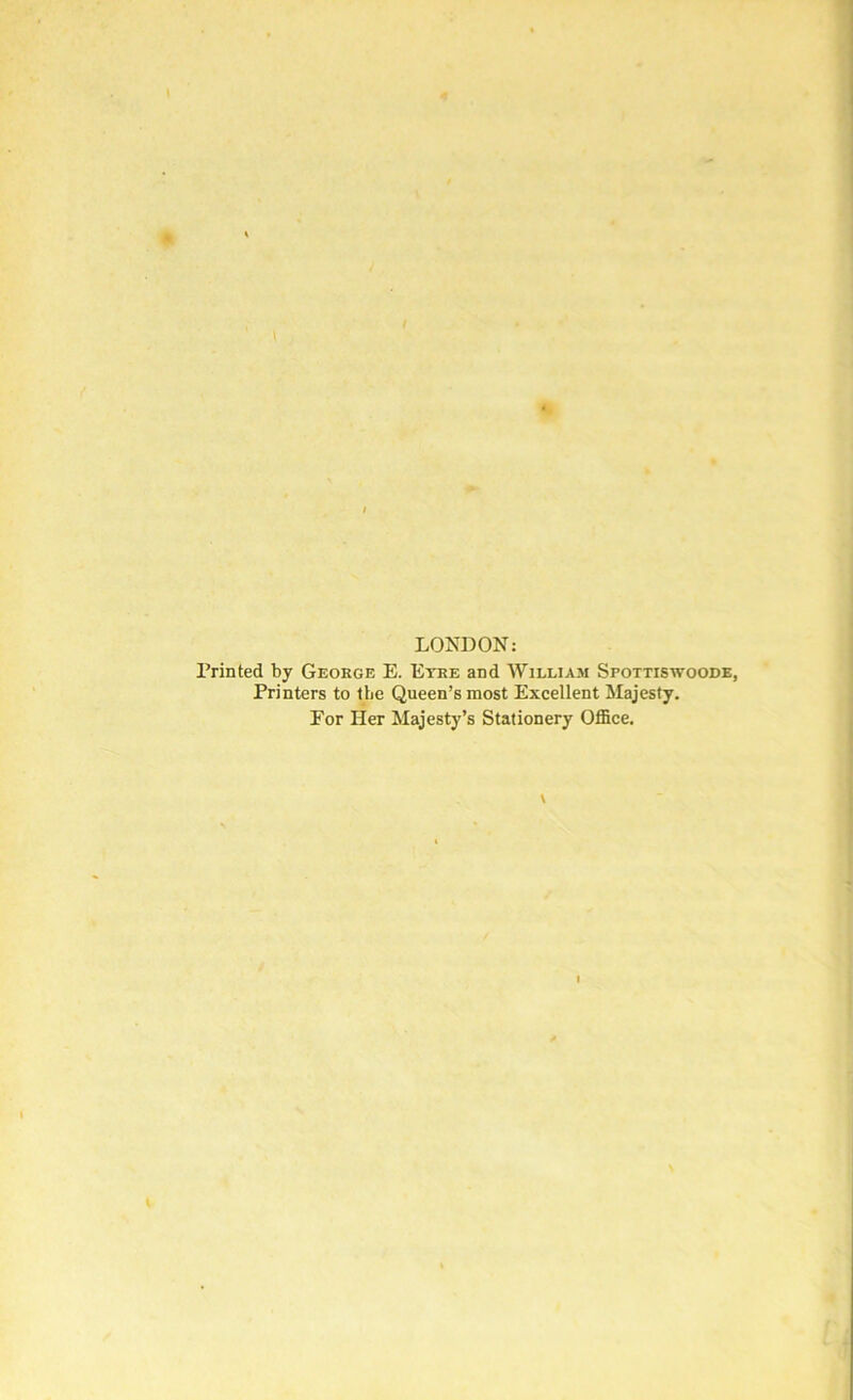 LONDON: Printed by George E. Etre and William Spottiswoode, Printers to the Queen’s most Excellent Majesty. For Her Majesty’s Stationery Office. \