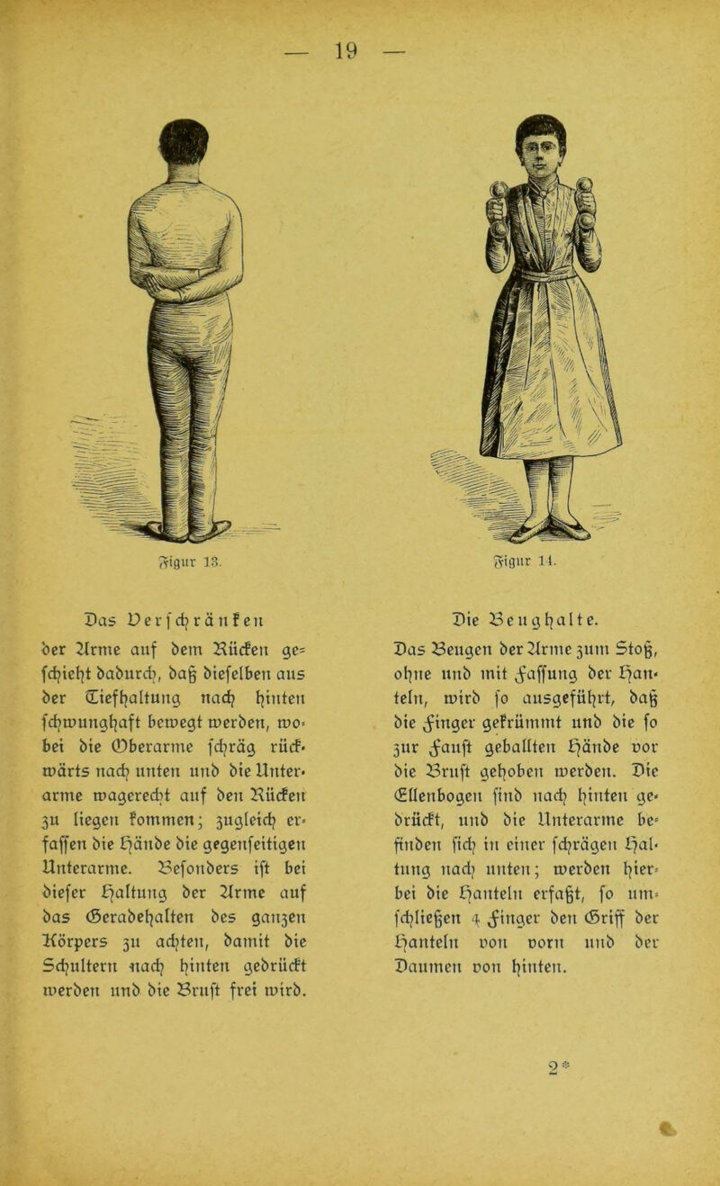 Das D e r f rf; r ä 11 f c 11 bcr 2Irmc auf bcm Hücfcii gc= fdjiet^t baburdi, bag biefelbcn aus bcr ütcftjaltung nad^ I|iiitcit fdjnmngt^aft benicgt tucrbcn, nio= bei bic ©bcrarinc fdjräg rücf* märls nad? unten unb bic Unter« arme mageredit auf ben Uüdcn 311 liegen fominen; 3ugleidj er« faffcn bie Efänbe bic gegenfcitigen Unterarme. 2?efonbcrs ift bei bicfcr ffaltung ber Urmc auf bas (Serabct|altcn bes gaii3en Körpers 311 adjtcn, bamit bie Sdjultern nadj leinten gcbrüdt mcrbcn unb bic Bruft frei mirb. Die Bcngtjalte. Das Beugen bcr Urme 311111 Stoß, ot^nc unb mit ^faffung bcr £fan« teilt, mirb fo ausgcfüt|rt, baß bic j^ingcr gefrümmt unb bie fo 3ur ^^anft geballten ffänbc cor bic Brnft getjoben mcrben. Die (Ellenbogen finb nadj leinten ge« brücft, unb bic Unterarme bc= ftnbcn fid] in einer fd^rägen Ifal« tnng nadj unten; mcrbcn l^icr« bei bic Ifantcln erfaßt, fo um« fdjiießen g. j^inger ben (Sriff bcr tfanteln t>on norn unb ber Damnen r»on Ijintcn. 9=!=